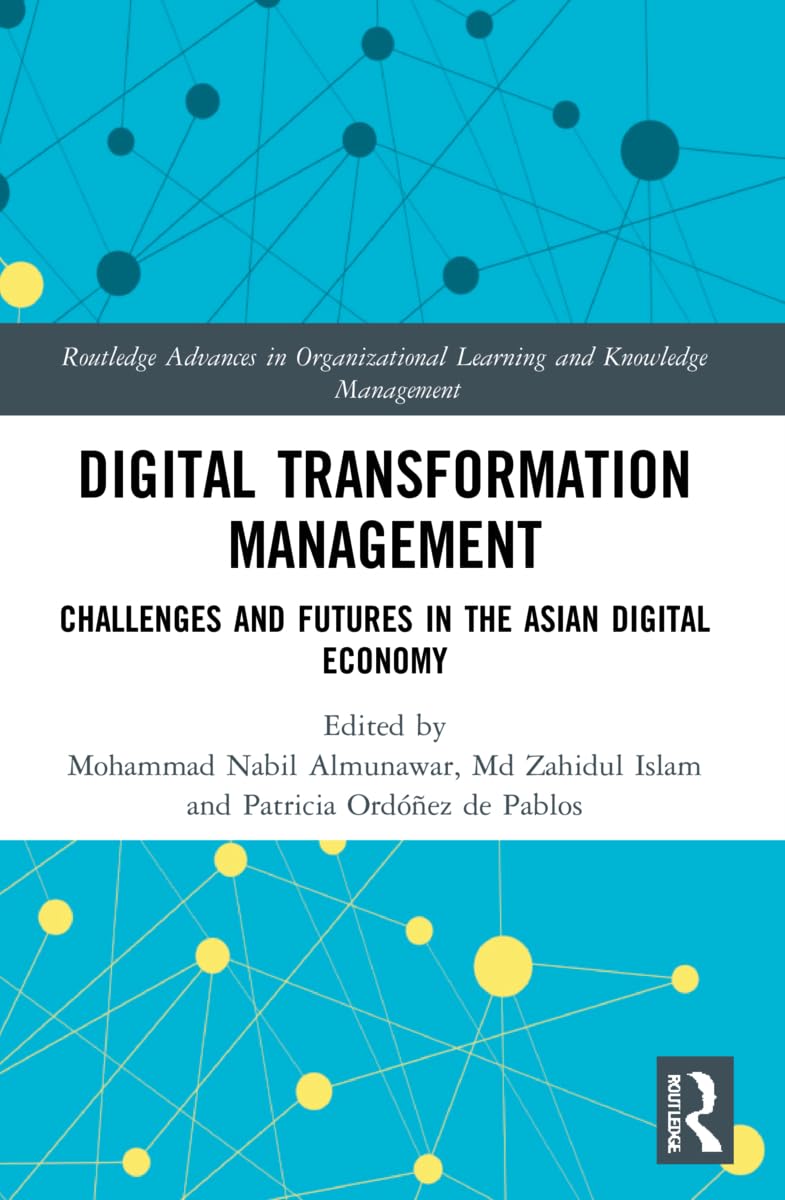 Digital Transformation Management: Challenges and Futures in the Asian Digital Economy (Routledge Advances in Organizational Learning and Knowledge Management)