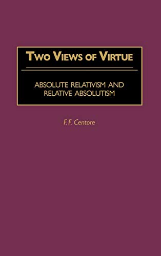Two Views of Virtue: Absolute Relativism and Relative Absolutism (Contributions in Philosophy)