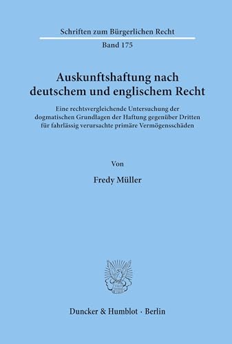 Auskunftshaftung nach deutschem und englischem Recht.: Eine rechtsvergleichende Untersuchung der dogmatischen Grundlagen der Haftung gegenüber Dritten ... (Schriften zum Bürgerlichen Recht, Band 175)