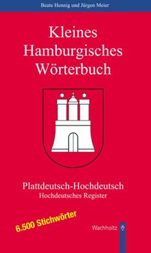 Kleines Hamburgisches Wörterbuch: 6.500 Stichwörter Plattdeutsch-Hochdeutsch. 6.000 Stichwörter Hochdeutsches Register mit 15.000 plattdeutschen Begriffen