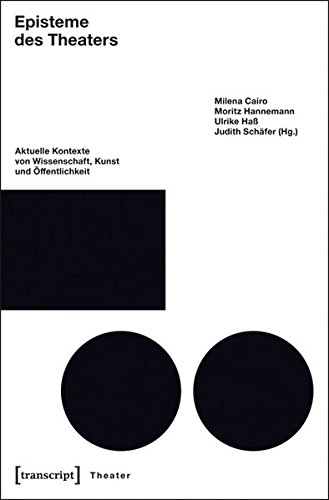 Episteme des Theaters: Aktuelle Kontexte von Wissenschaft, Kunst und Öffentlichkeit (unter Mitarbeit von Sarah Wessels)
