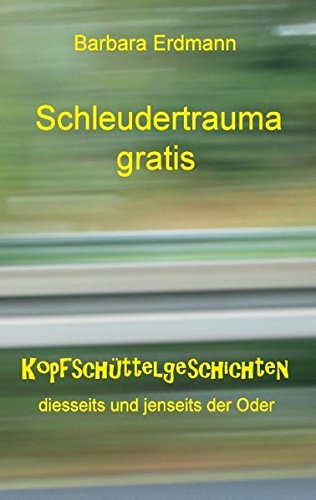 Schleudertrauma gratis: Kopfschüttelgeschichten