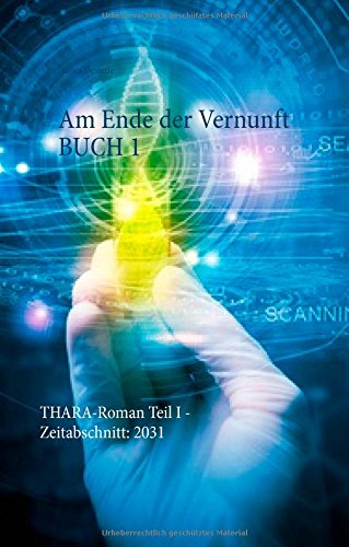 Am Ende der Vernunft Buch 1: THARA-Roman Teil I - Zeitabschnitt: 2030/31