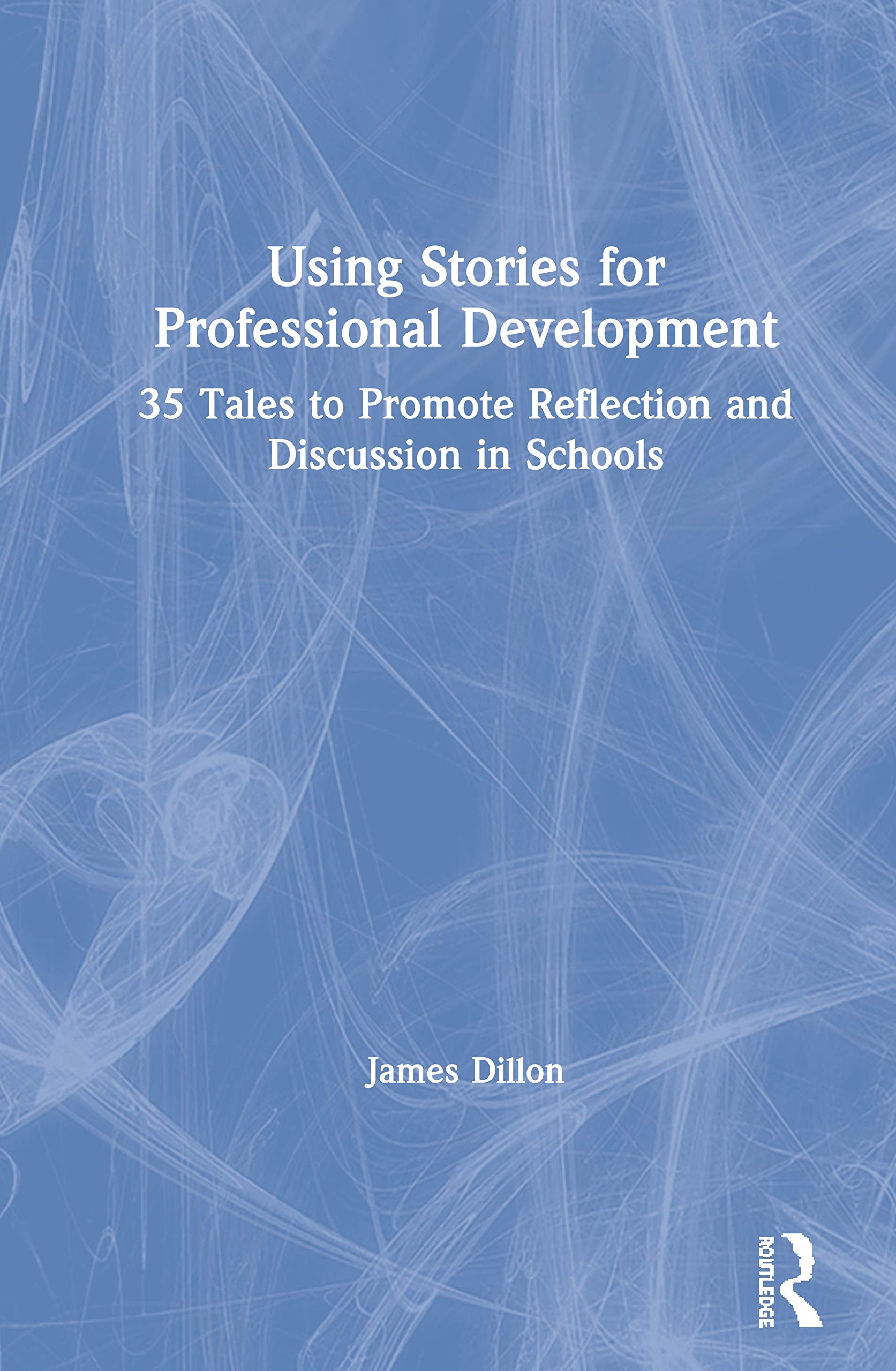 Using Stories for Professional Development: 35 Tales to Promote Reflection and Discussion in Schools