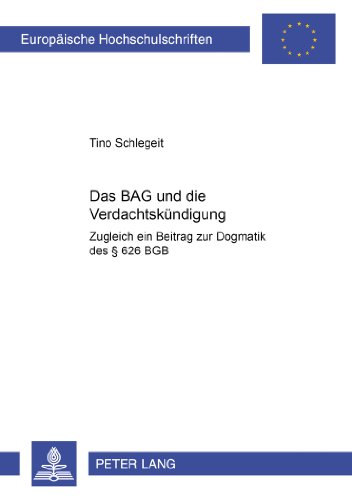 Das BAG und die Verdachtskündigung: Zugleich ein Beitrag zur Dogmatik des § 626 BGB (Europäische Hochschulschriften - Reihe II)