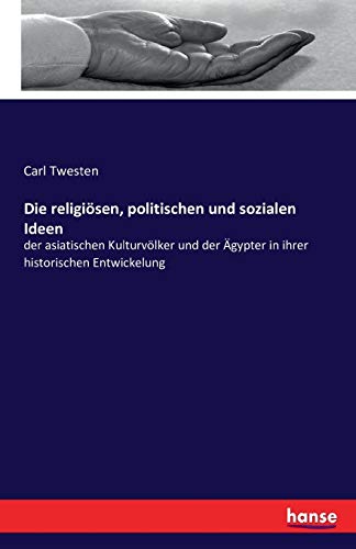 Die religiösen, politischen und sozialen Ideen: der asiatischen Kulturvölker und der Ägypter in ihrer historischen Entwickelung