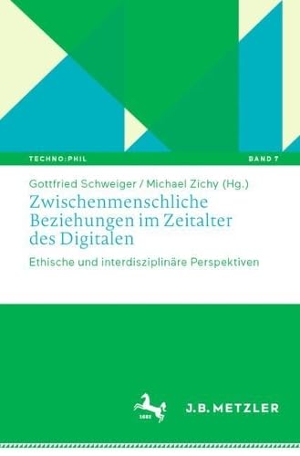 Zwischenmenschliche Beziehungen im Zeitalter des Digitalen: Ethische und interdisziplinäre Perspektiven (Techno:Phil – Aktuelle Herausforderungen der Technikphilosophie, 7, Band 7)
