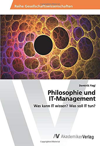 Philosophie und IT-Management: Was kann IT wissen? Was soll IT tun?