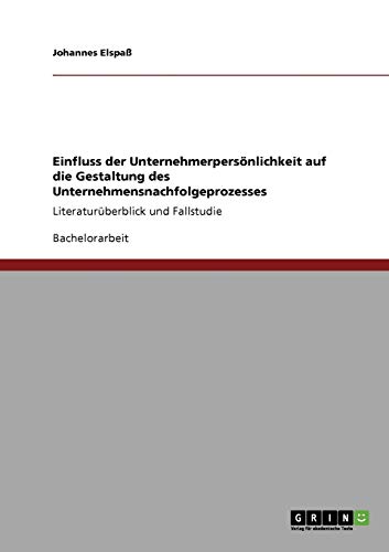 Einfluss der Unternehmerpersönlichkeit auf die Gestaltung des Unternehmensnachfolgeprozesses: Literaturüberblick und Fallstudie
