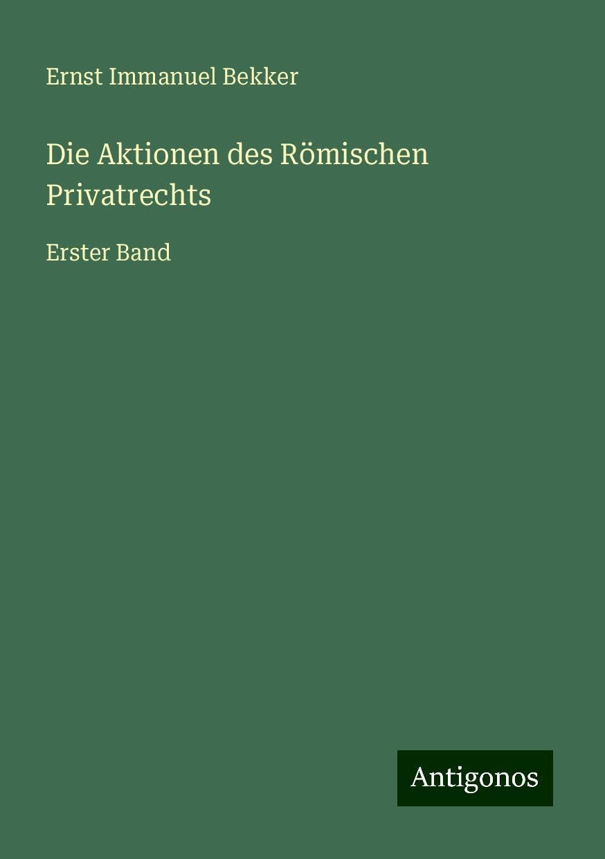 Die Aktionen des Römischen Privatrechts: Erster Band
