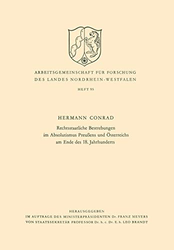 Rechtsstaatliche Bestrebungen im Absolutismus Preußens und Österreichs am Ende des 18. Jahrhunderts (Arbeitsgemeinschaft für Forschung des Landes ... des Landes Nordrhein-Westfalen, 95, Band 95)