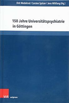 150 Jahre Universitätspsychiatrie in Göttingen: Beiträge zum Jubiläumssymposium