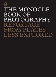 The Monocle Book of Photography : Reportage from Places Less Explored