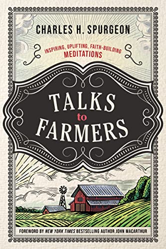 Spurgeon, Charles H. Talks To Farmers, Inspiring, Uplifting, Faith-Building Meditations