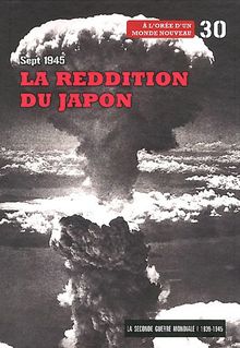 La Seconde Guerre mondiale : 1939-1945. Vol. 30. La reddition du Japon, septembre 1945 : à l'orée d'un monde nouveau