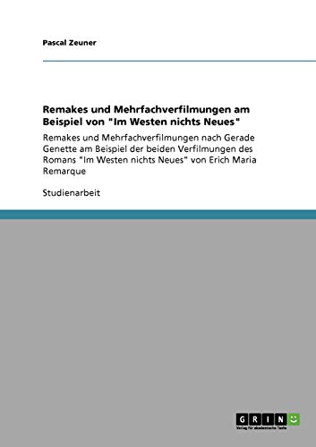 Remakes und Mehrfachverfilmungen am Beispiel von Im Westen nichts Neues: Remakes und Mehrfachverfilmungen nach Gerade Genette am Beispiel der beiden ... Westen nichts Neues von Erich Maria Remarque