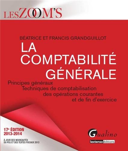 La Comptabilité Générale 2013-2014 : Principes Généraux, Techniques De Comptabilisation Des Opérations Courantes Et De Fin D'exercice