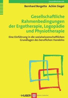 Gesellschaftliche Rahmenbedingungen der Ergotherapie, Logopädie und Physiotherapie. Eine Einführung in die sozialwissenschaftlichen Grundlagen des beruflichen Handelns