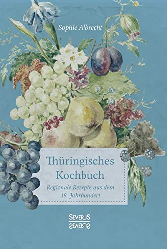 Thüringisches Kochbuch: Regionale Rezepte aus dem 19. Jahrhundert