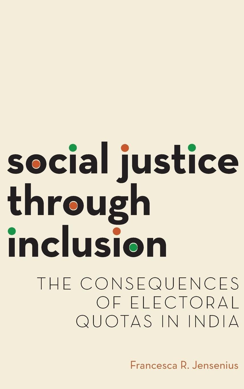 Social Justice through Inclusion: The Consequences of Electoral Quotas in India (Modern South Asia)