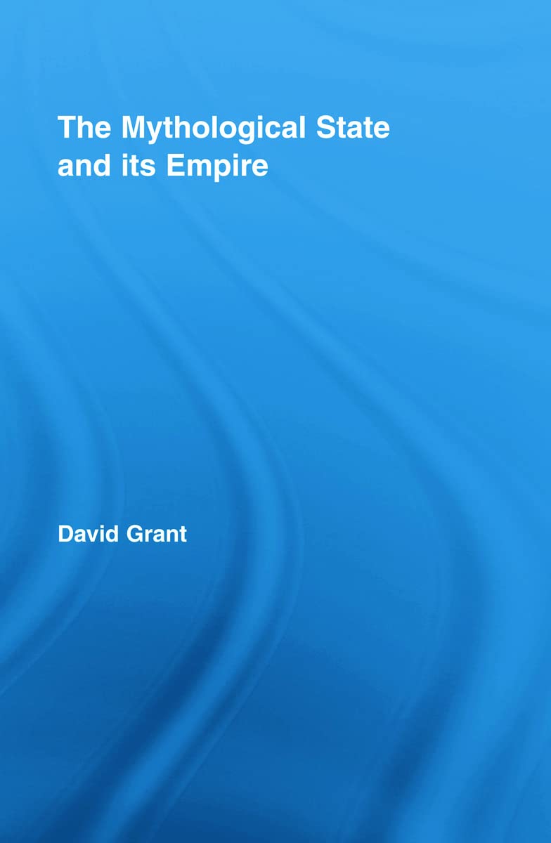 The Mythological State and its Empire (Routledge Studies in Social and Political Thought, 59, Band 59)
