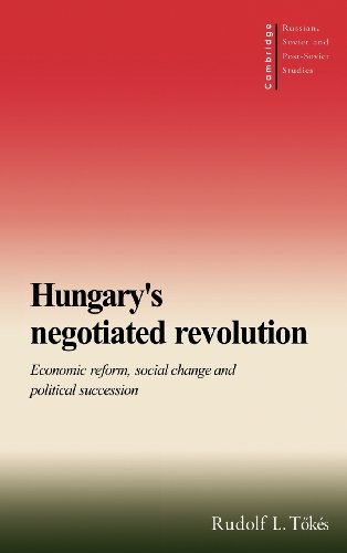 Hungary's Negotiated Revolution: Economic Reform, Social Change and Political Succession (Cambridge Russian, Soviet and Post-Soviet Studies, Band 101)