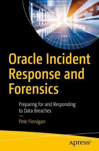 Pete Finnigan Oracle Incident Response And Forensics, Preparing For And Responding To Data Breaches