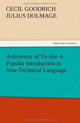 Astronomy of To-day A Popular Introduction in Non-Technical Language
