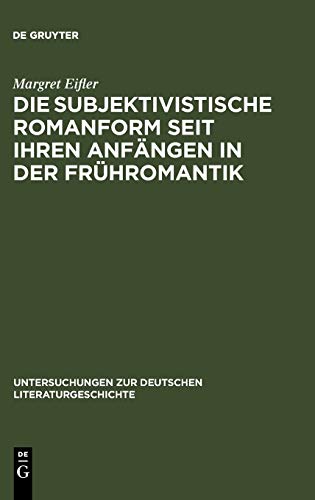 Die subjektivistische Romanform seit ihren Anfängen in der Frühromantik: ihre Existenzialität und Anti-Narrativik am Beispiel von Rilke, Benn und ... deutschen Literaturgeschichte, 37, Band 37)