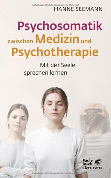 Psychosomatik zwischen Medizin und Psychotherapie: Mit der Seele sprechen lernen