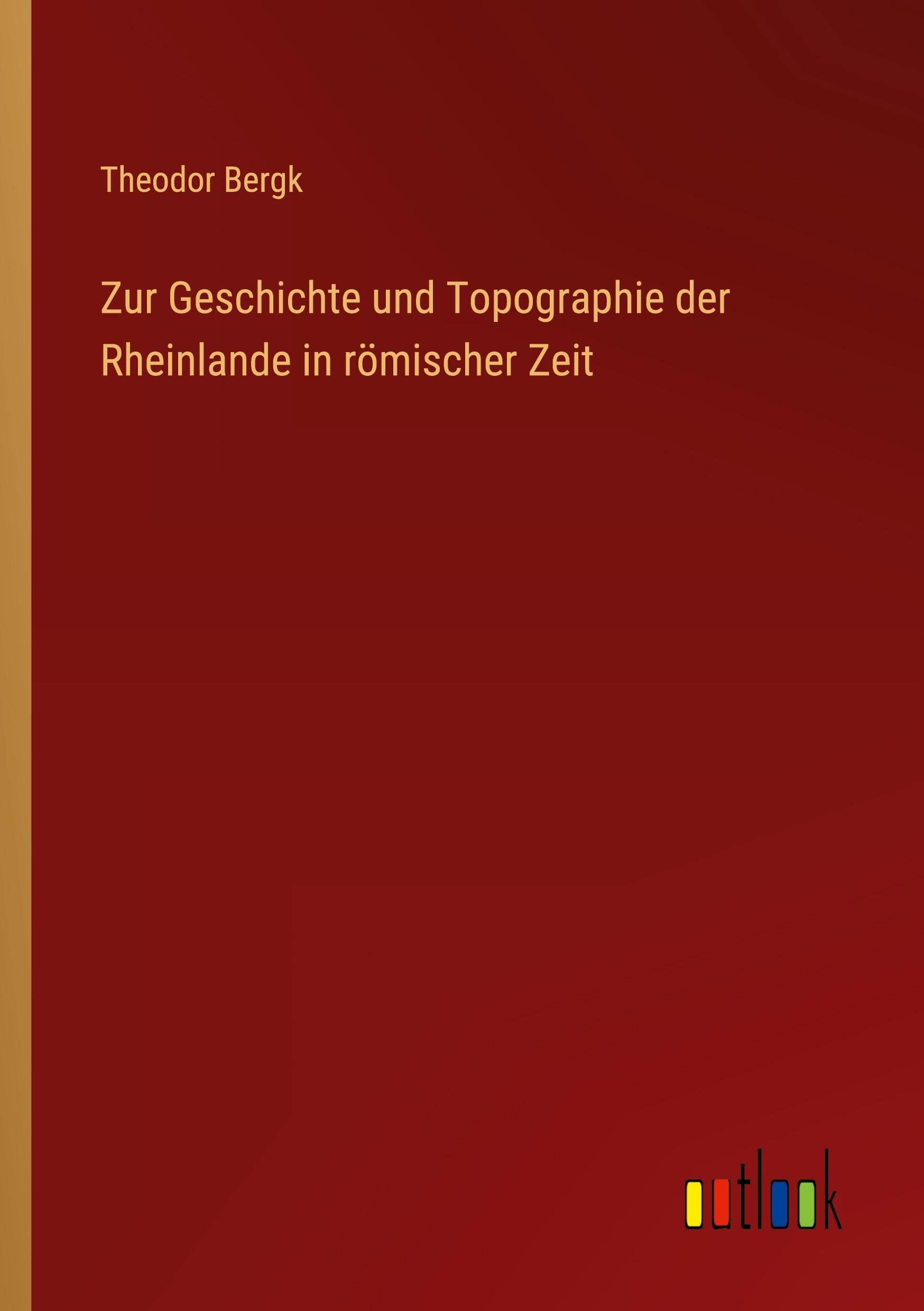 Zur Geschichte und Topographie der Rheinlande in römischer Zeit