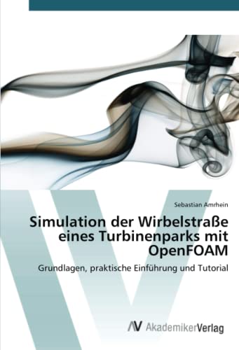 Simulation der Wirbelstraße eines Turbinenparks mit OpenFOAM: Grundlagen, praktische Einführung und Tutorial