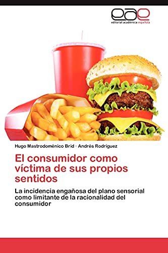 El consumidor como víctima de sus propios sentidos: La incidencia engañosa del plano sensorial como limitante de la racionalidad del consumidor