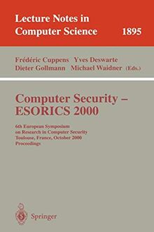 Computer Security - ESORICS 2000: 6th European Symposium on Research in Computer Security Toulouse, France, October 4-6, 2000 Proceedings (Lecture Notes in Computer Science, 1895, Band 1895)