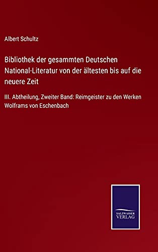 Bibliothek der gesammten Deutschen National-Literatur von der ältesten bis auf die neuere Zeit: III. Abtheilung, Zweiter Band: Reimgeister zu den Werken Wolframs von Eschenbach