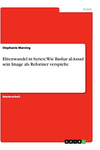 Elitenwandel in Syrien: Wie Bashar al-Assad sein Image als Reformer verspielte: Magisterarbeit