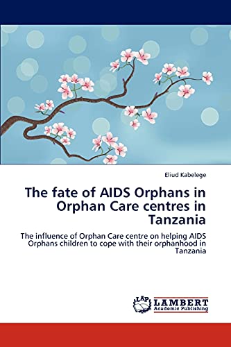 The fate of AIDS Orphans in Orphan Care centres in Tanzania: The influence of Orphan Care centre on helping AIDS Orphans children to cope with their orphanhood in Tanzania