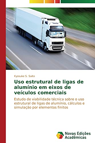 Uso estrutural de ligas de alumínio em eixos de veículos comerciais: Estudo de viabilidade técnica sobre o uso estrutural de ligas de alumínio, cálculos e simulação por elementos finitos