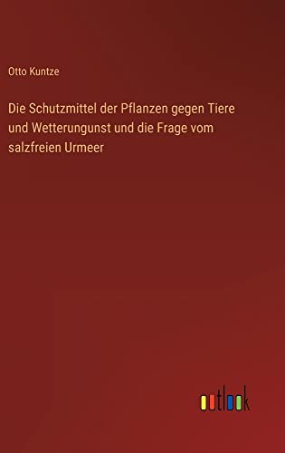 Die Schutzmittel der Pflanzen gegen Tiere und Wetterungunst und die Frage vom salzfreien Urmeer