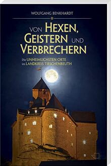 Von Hexen, Geistern und Verbrechern: Die unheimlichsten Orte im Landkreis Tirschenreuth