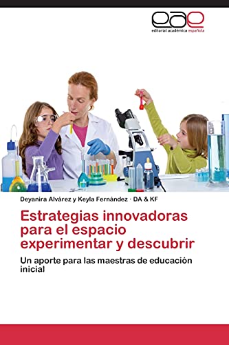 Estrategias innovadoras para el espacio experimentar y descubrir: Un aporte para las maestras de educación inicial
