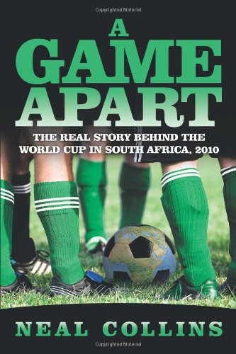 A Game Apart: The Real Story Behind the World Cup in South Africa, 2010