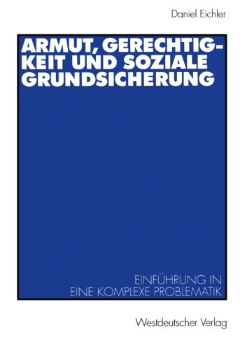 Armut, Gerechtigkeit und soziale Grundsicherung (Arbeitstitel) . Einführung in eine komplexe Problematik