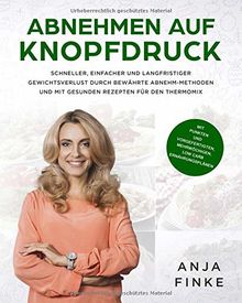 Abnehmen auf Knopfdruck: Schneller, einfacher & langfristiger Gewichtsverlust durch bewährte Abnehm-Methoden & mit gesunden Rezepten für den Thermomix ... mehrwöchigen Low Carb Ernährungsplänen)