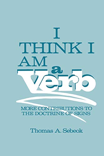 I Think I Am a Verb: More Contributions to the Doctrine of Signs (Topics in Contemporary Semiotics)