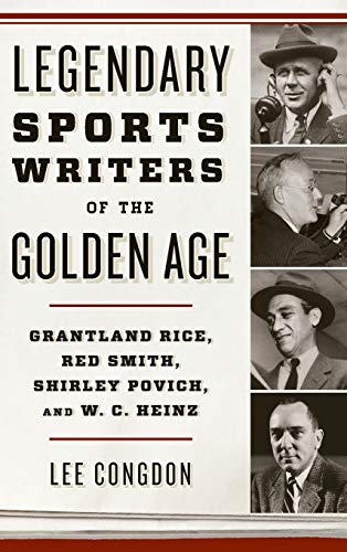 Legendary Sports Writers of the Golden Age: Grantland Rice, Red Smith, Shirley Povich, and W. C. Heinz