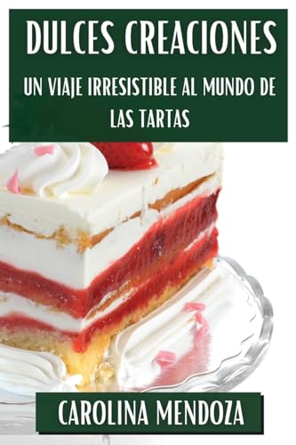 Dulces Creaciones: Un Viaje Irresistible al Mundo de las Tartas