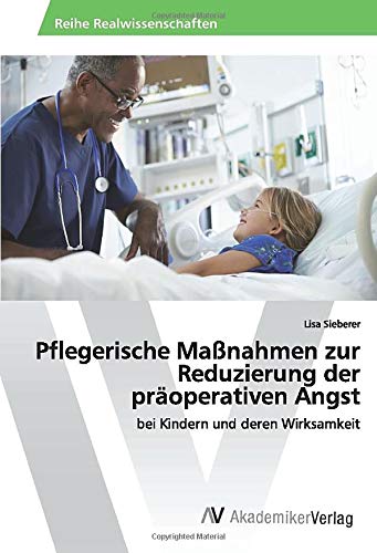 Pflegerische Maßnahmen zur Reduzierung der präoperativen Angst: bei Kindern und deren Wirksamkeit