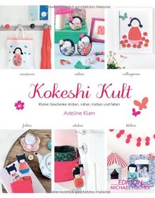 Kokeshi-Kult: Kleine Geschenke sticken, nähen, kleben und falzen