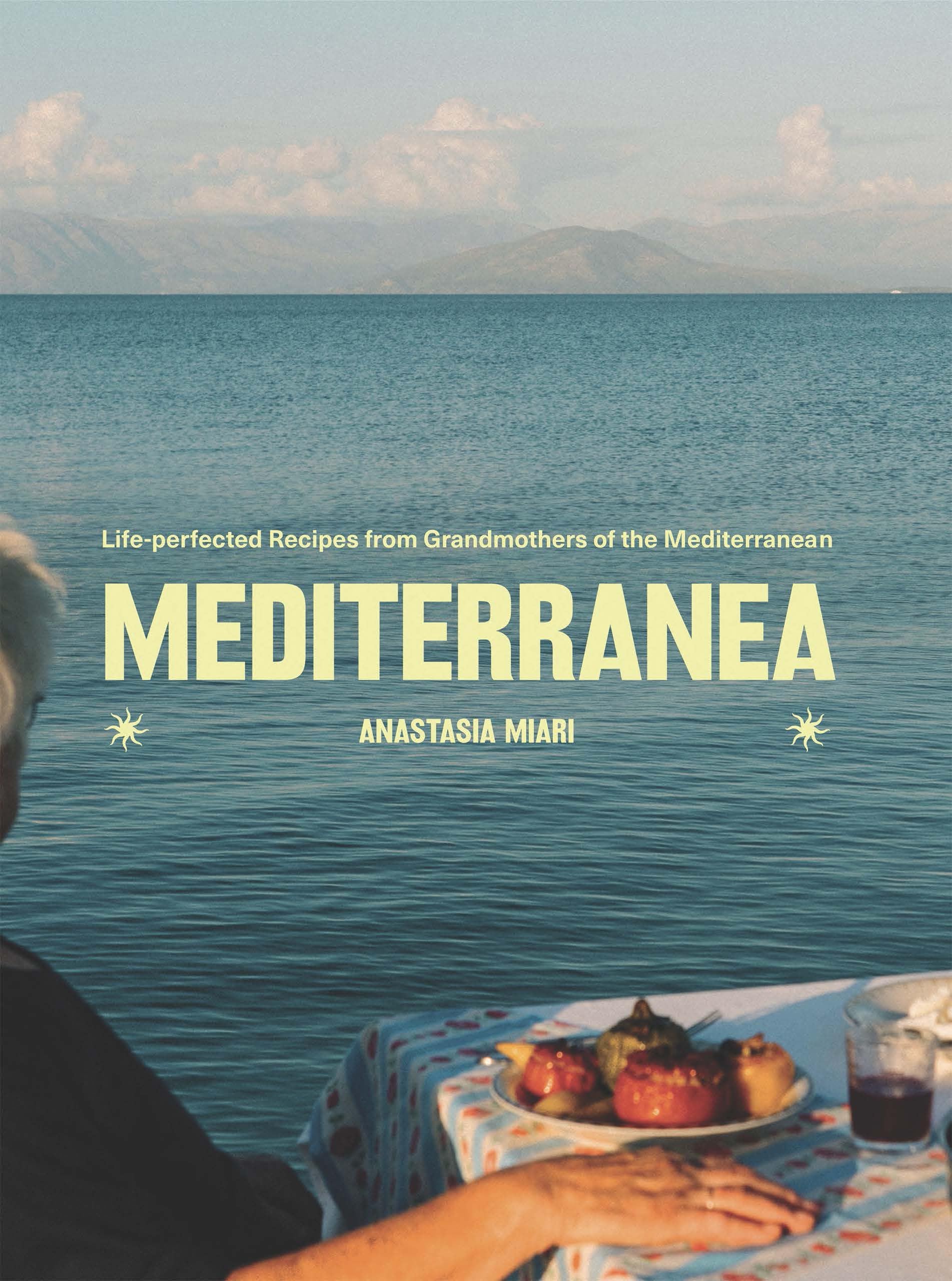 Anastasia Miari Mediterranea, Life-perfected Recipes From Grandmothers Of The Mediterranean